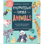 Drawing and Painting Expressive Little Animals Simple Techniques for Creating Animals with Personality - Includes 66 Step-by-Step Tutorials by Henderson, Amarilys, 9780760370742
