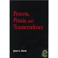 Process, Praxis and Transcendence by Marsh, James L., 9780791440742