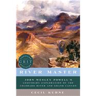 River Master John Wesley Powell's Legendary Exploration of the Colorado River and Grand Canyon by Kuhne, Cecil, 9781682680742