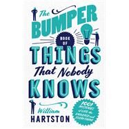 The Bumper Book of Things That Nobody Knows 1001 Mysteries of Life, the Universe and Everything by Hartston, William, 9781786490742