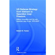 US Defence Strategy from Vietnam to Operation Iraqi Freedom: Military Innovation and the New American War of War, 1973-2003 by Tomes; Robert R., 9780415770743