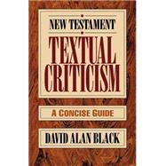 New Testament Textual Criticism : A Concise Guide by Black, David Alan, 9780801010743