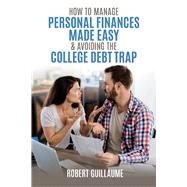 How  to Manage Personal Finances Made Easy & Avoiding the College Debt Trap by Guillaume, Robert, 9781098330743