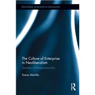The Culture of Enterprise in Neoliberalism: Specters of Entrepreneurship by Marttila; Tomas, 9781138920743