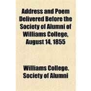 Address and Poem Delivered Before the Society of Alumni of Williams College, August 14, 1855 by Williams College Society of Alumni; Dapper, Karl Franz, 9781154450743