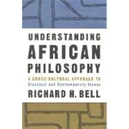 Understanding African Philosophy: A Cross-cultural Approach to Classical and Contemporary Issues by Bell, Richard H., 9780203800744