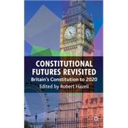 Constitutional Futures Revisited Britain's Constitution to 2020 by Hazell, Robert, 9780230220744