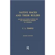 Native Races and Their Rulers Cb: Sketches and Studies of Official Life and Administrative Problems in Niger by Temple,Charles Lindsay, 9780415760744