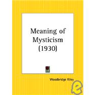 Meaning of Mysticism 1930 by Riley, Woodbridge, 9780766150744