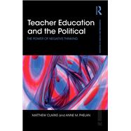 Teacher Education and the Political: The power of negative thinking by Clarke; Matthew, 9781138840744