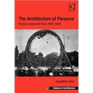 The Architecture of Pleasure: British Amusement Parks 19001939 by Kane,Josephine, 9781409410744