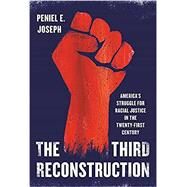The Third Reconstruction America's Struggle for Racial Justice in the Twenty-First Century by Joseph, Peniel E., 9781541600744
