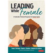 Leading While Female by Arriaga, Trudy Tuttle; Stanley, Stacie Lynn; Lindsey, Delores B., 9781544360744