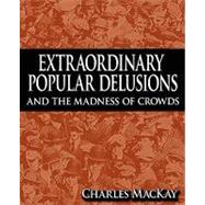 Extraordinary Popular Delusions and the Madness of Crowds by MacKay, Charles, 9781607960744