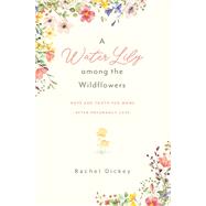 A Water Lily among the Wildflowers by Rachel Dickey, 9781684260744