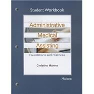 Student Workbook for Administrative Medical Assisting Foundations and Practices by Malone, Christine, 9780133430745