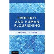 Property and Human Flourishing by Alexander, Gregory S., 9780190860745