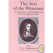 The Acts of the Witnesses The Autobiography of Lodowick Muggleton and Other Early Muggletonian Writings by Underwood, T. L., 9780195120745