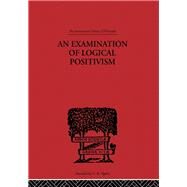 An Examination of Logical Positivism by Weinberg,Julius Rudolph, 9780415510745