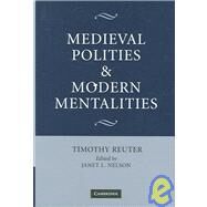 Medieval Polities and Modern Mentalities by Timothy Reuter , Edited by Janet L. Nelson, 9780521820745