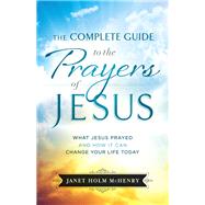 The Complete Guide to the Prayers of Jesus by McHenry, Janet Holm, 9780764230745