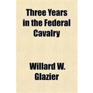 Three Years in the Federal Cavalry by Glazier, Willard W., 9781153820745