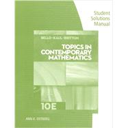Student Solutions Manual for Bello/Kaul/Britton's Topics in Contemporary Mathematics, 10th by Bello, Ignacio; Kaul, Anton; Britton, Jack R., 9781285420745
