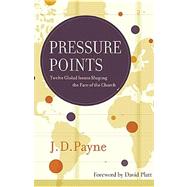 Pressure Points : Twelve Global Issues Shaping the Face of the Church by Payne, J. D., 9781418550745