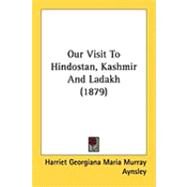 Our Visit to Hindostan, Kashmir and Ladakh by Aynsley, J. C. Murray, 9781437120745