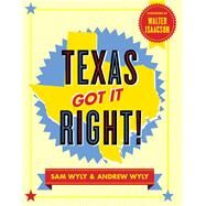 Texas Got It Right! by Wyly, Sam; Wyly, Andrew; Isaacson, Walter, 9781595910745