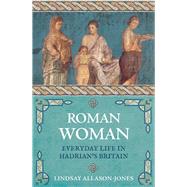 Roman Woman Everyday Life in Hadrian's Britain by Allason-Jones, Lindsay, 9781789290745
