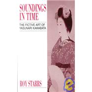 Soundings in Time: The Fictive Art of Yasunari Kawabata by Starrs,Roy, 9781873410745