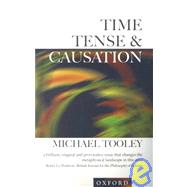 Time, Tense, and Causation by Tooley, Michael, 9780198250746