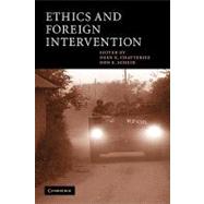 Ethics and Foreign Intervention by Edited by Deen K. Chatterjee , Don E. Scheid, 9780521810746