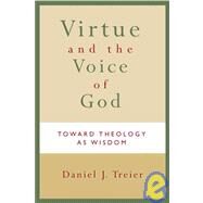 Virtue and the Voice of God : Toward Theology as Wisdom by Treier, Daniel J., 9780802830746