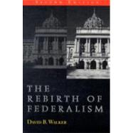 The Rebirth of Federalism: Slouching Toward Washington by Walker, David Bradstreet, 9781566430746
