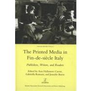 Printed Media in Fin-de-siecle Italy: Publishers, Writers, and Readers by Caesar,Ann Hallamore, 9781906540746