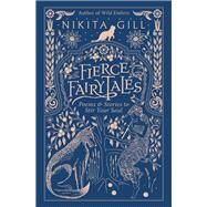 Fierce Fairytales Poems and Stories to Stir Your Soul by Gill, Nikita, 9780316420747