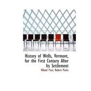 History of Wells, Vermont, for the First Century After Its Settlement by Paul, Robert Parks Hiland, 9780554640747