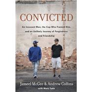Convicted An Innocent Man, the Cop Who Framed Him, and an Unlikely Journey of Forgiveness and Friendship by McGee, Jameel Zookie; Collins, Andrew; Tabb, Mark, 9780735290747