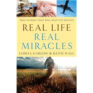 Real Life, Real Miracles by Garlow, James L.; Wall, Keith A., 9780764210747