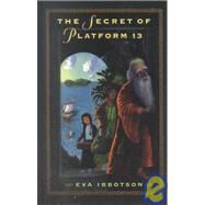 The Secret of Platform 13 by Ibbotson, Eva, 9780786230747