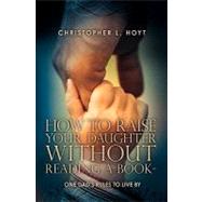 How to Raise Your Daughter Without Reading a Book by Hoyt, Christopher L.; Hoyt, Daniel; Hoyt, Theresa M.; Hoyt, Kirstin Elizabeth, 9781439250747