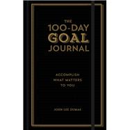 The 100-Day Goal Journal Accomplish What Matters to You by Dumas, John Lee, 9781454930747