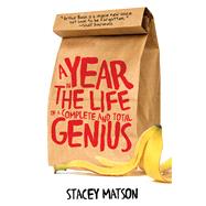 A Year in the Life of a Complete and Total Genius by Matson, Stacey, 9781492620747