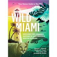 Wild Miami Explore the Amazing Nature in and Around South Florida by Morrell, TJ; Jones, Shannon; Diaz, Brian; Bretos, Fernando, 9781643260747