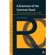 A Grammar of the Common Good Speaking of Globalization by Riordan, Patrick, 9781847060747