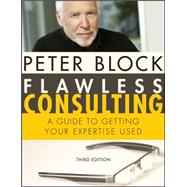 Flawless Consulting : A Guide to Getting Your Expertise Used by Block, Peter, 9780470620748