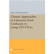 Chinese Approaches to Literature from Confucius to Liang Ch'i-ch'ao by Rickett, W. Allyn, 9780691630748