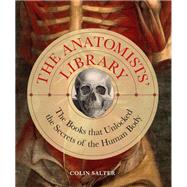 The Anatomists' Library The Books that Unlocked the Secrets of the Human Body by Salter, Colin, 9780711280748